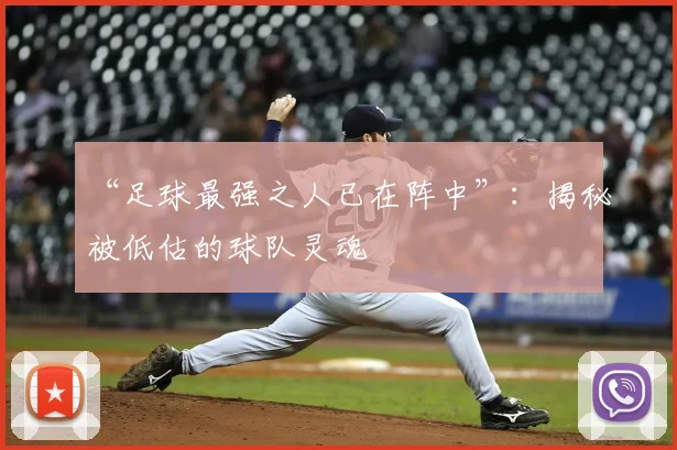 “足球最强之人已在阵中”：揭秘被低估的球队灵魂